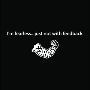 I'm fearless...just not with feedback