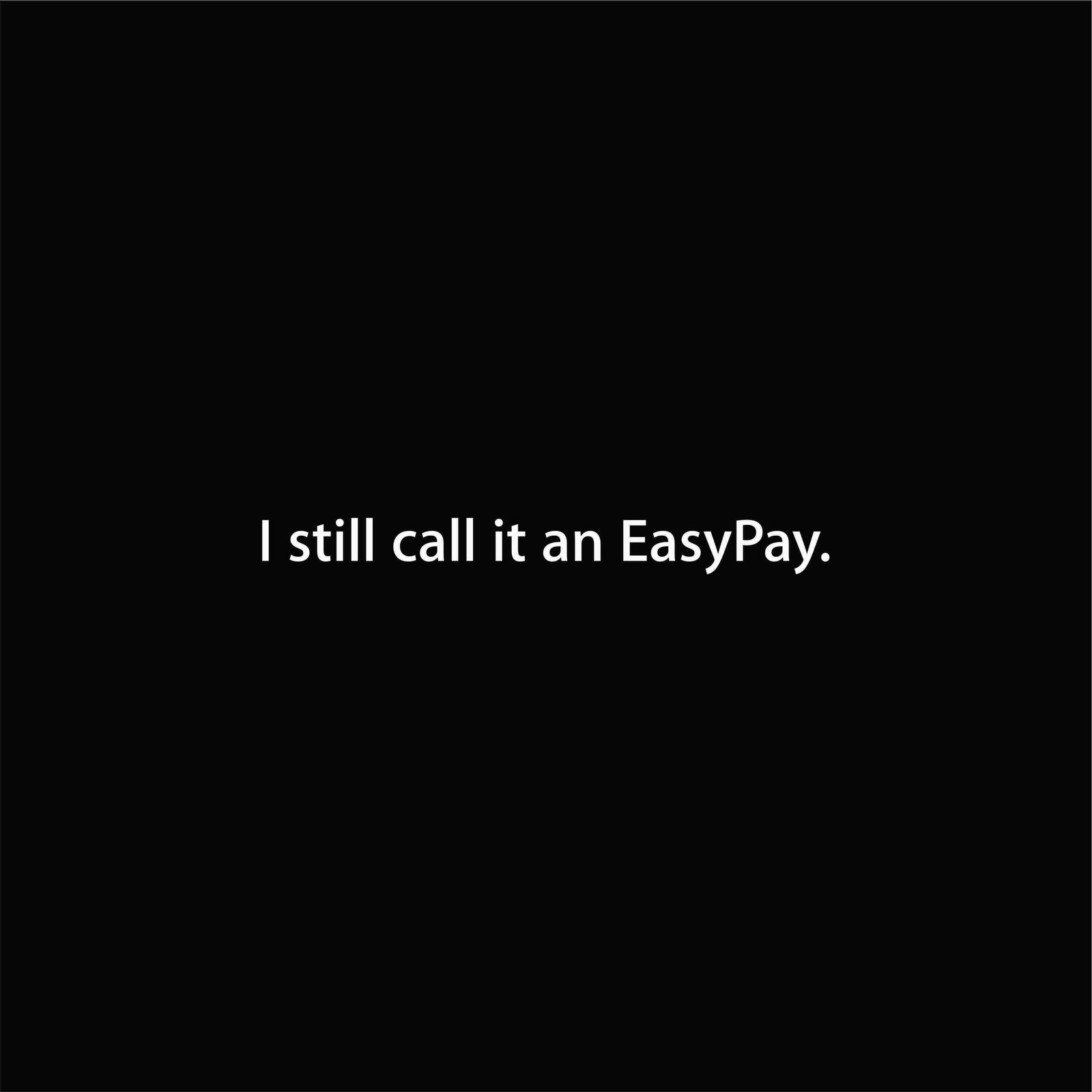 I still call it an EasyPay.