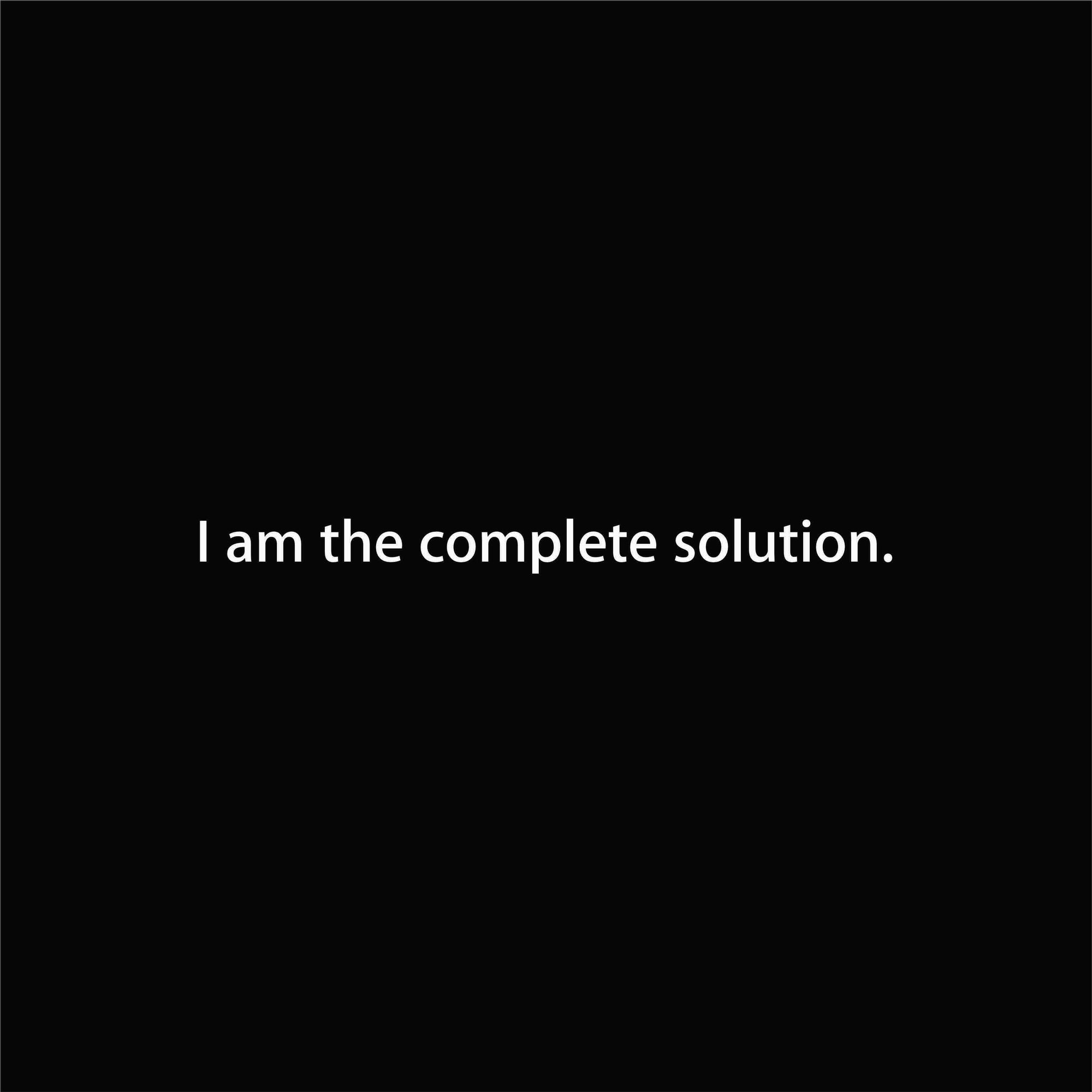 I am the complete solution.