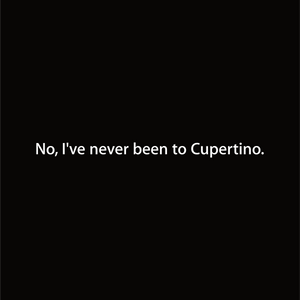 No, I've never been to Cupertino.