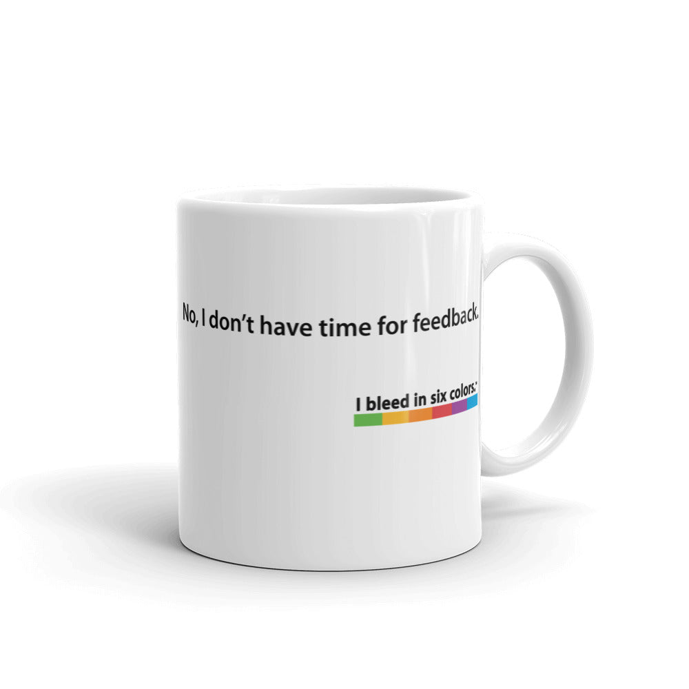 Mug: No, I don’t have time for feedback.